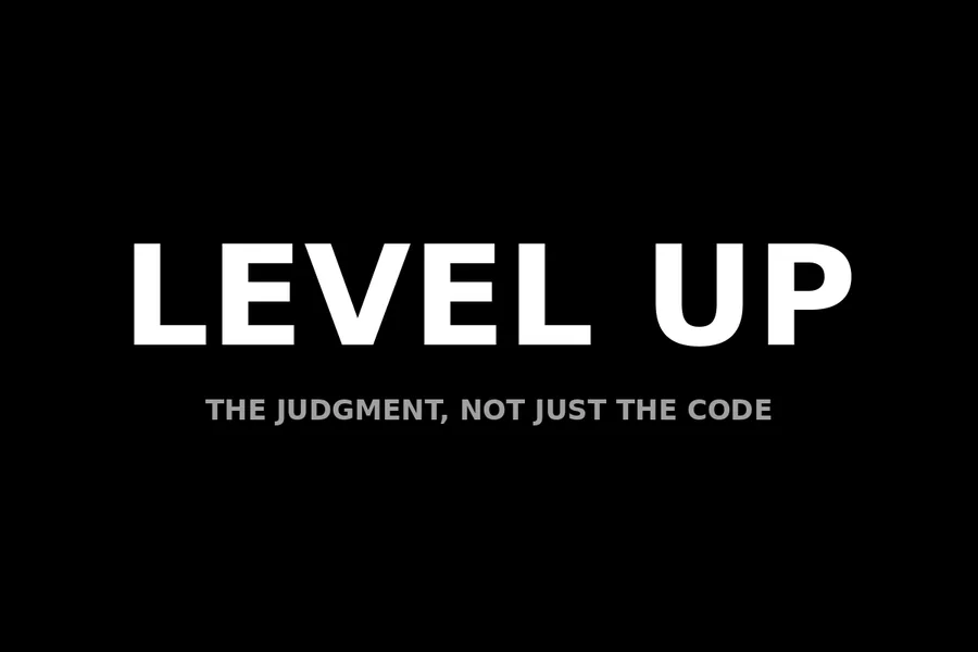 Level up: the judgment, not just the code